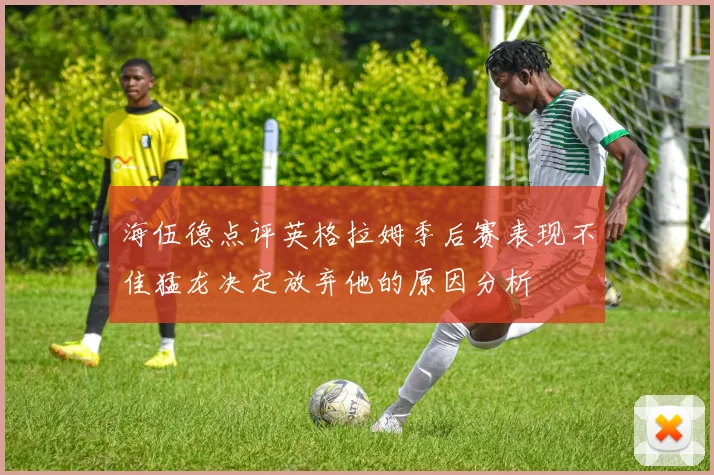 海伍德点评英格拉姆季后赛表现不佳猛龙决定放弃他的原因分析