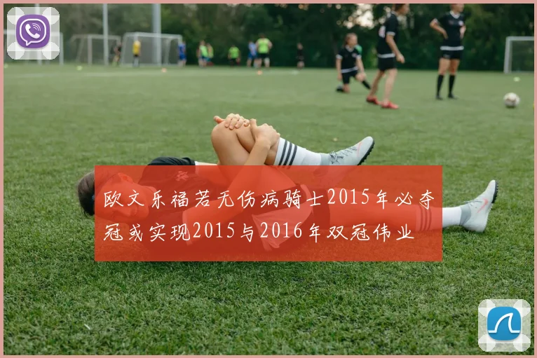欧文乐福若无伤病骑士2015年必夺冠或实现2015与2016年双冠伟业