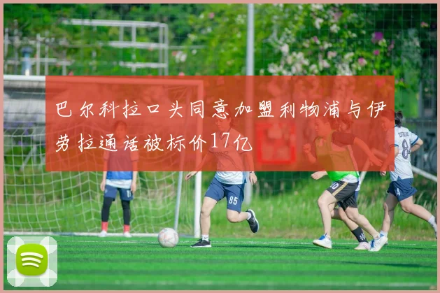 巴尔科拉口头同意加盟利物浦与伊劳拉通话被标价17亿